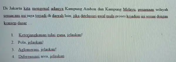 Di Jakarta kita mengenal adanya Kampung Ambon dan Kampung Melayu penamaan wilayah semacam ini juga terjadi di daerah lain, iika ditelusuri awal mula proses