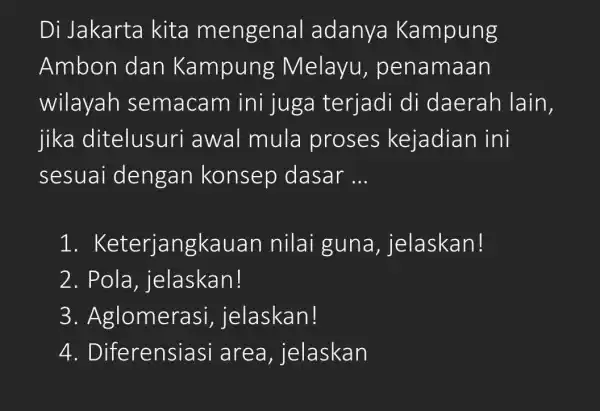 Di Jakarta kita mengenal adanya Kampung Ambon dan Melayu , penamaan wilayah semacam ini juga terjadi di daerah lain, jika ditelusuri awal mula proses