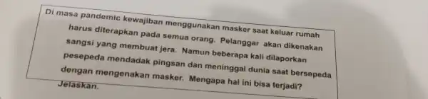 Di masa pandemic kewajiban menggunakan masker saat keluar rumah harus diterapkan pada semua orang - Pelanggar akan dikenakan sangsi yang membuat jera Namun beberapa