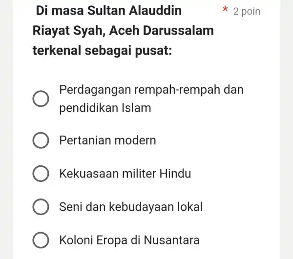 Di masa Sultan Alauddin Riayat Syah , Aceh Daru ssala m terkenal sebagai pusat: Perdagangan rempah-rempah dan pendidikan Islam Pertanian modern Kekuasaan militer Hindu