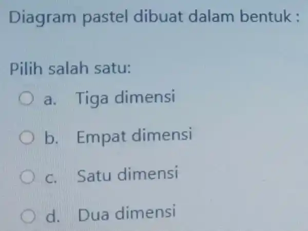 Diagram pa stel dibuat dalam bentuk : Pilih salah s atu: a. Tiga dimensi D b. Empat dimensi c. Sa tu dimensi d.Dua dime