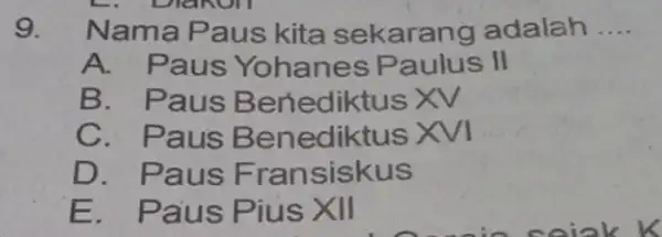 - Diakon 9. Nama Paus kita sekarang adalah __ A. Paus Yohanes P aulus II B. Paus B enediktus XV C. Paus B enediktus