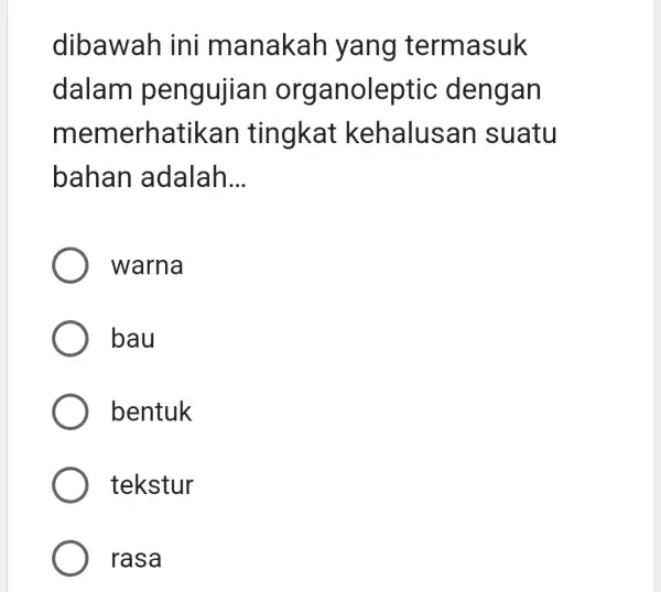 dibawah ini manakah yang termasuk dalam pengujian org anoleptic dengan memerhatil <an tingkat kehalusan suatu bahan adalah __ warna bau bentuk tekstur rasa