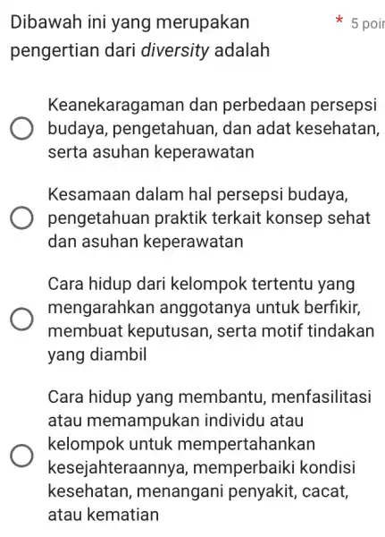 Dibawah ini yang merupakan pengertian dari diversity adalah Keanekaragam an dan perbedaan persepsi budaya , pengetahua n, dan adat kesehatan, serta asuhan keperawatan Kesamaan