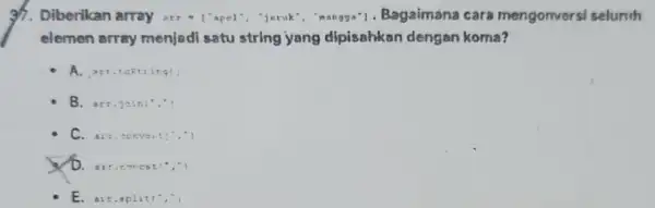 Diberikan array hrr=[^-ape]^ast , jaruk^ast , mangge^ast 1 Bagaimana cara mengonversi seluruh elemen array menjadi satu string yang dipisahkan dengan koma? A. arr.teftingli B.