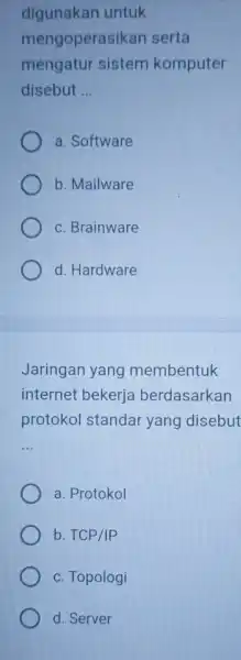 digunakan untuk mengoperasikan serta mengatur sistem komputer disebut __ a. Software b. Mailware c. Brainware d. Hardware Jaringan yang membentuk internet bekerja berdasarkan protokol