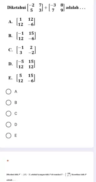 Diketahui [} -2&7 5&3 ] adalah __ A. [} 1&12 12&-6 ] B. [} -1&15 12&-6 ] C. [} -1&2 3&-2 ] D. [}