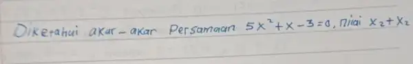 Diketahui akar-akar Persamaan 5 x^2+x-3=0 , nilai x_(2)+x