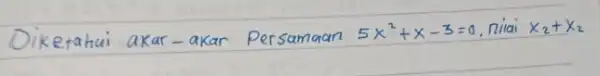 Diketahui akar-akar Persamaan 5 x^2+x-3=0 , nilai x_(2)+x_(2)