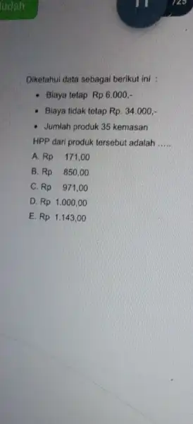 Diketahui data sebagai berikut ini : - Biaya tetap Rp6.000,- Biaya tidak tetap Rp.34.000, - Jumlah produk 35 kemasan HPP dari produk tersebut adalah