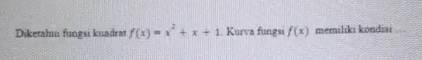 Diketahui fungsi kundrat f(x)=x^2+x+1 Kurva fungsi f(x) memiliki kondisi