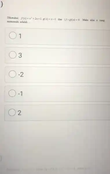 Diketahui f(x)=x^2+2x+1,g(x)=x-1 dan (fcirc g)(x)=4 Maka nilai x ang memenuhi adalah __ 1 3 -2 -1 2