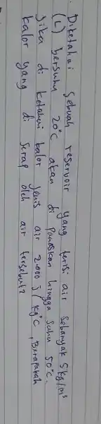 Diketahui Sebuah reservoir yang terisi air Sebanyak 5 mathrm(~kg) / mathrm(m)^3 (L) bersuhu 20^circ mathrm(C) akan di panaskan hingga suhu 50^circ mathrm(C) . Jika