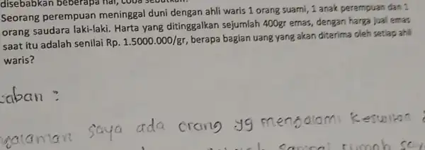 disebabkan beberapa har, cood seouthe Seorang perempuan meninggal duni dengan ahli waris 1 orang suami, 1 anak perempuan dan 1 orang saudara laki-laki. Harta