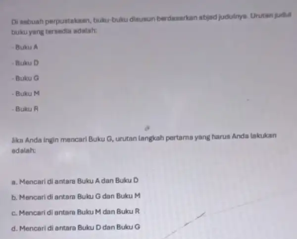 Disebuah perpustakaan, buku buku disusun berdasarkan abjad judulnya. Urutan judul buku yang tersedia adalah: - Buku A - Buku D - Buku G -