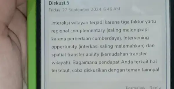 Diskusi. 5 Friday, 27 September 20246.46 AM Interaksi wilayah terjadi karena tiga faktor yaitu regional complementary (saling melengkapi karena perbedaan sumberdaya), intervening opportunity (interkasi