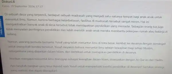 Diskusi.6 Kamis, 19 September 2024, 17:17 Di sebuah desa yang terpencil, terdapat sebuah madrasah yang menjadi satu -satunya tempat bagi anak-anak untuk menuntut ilmu