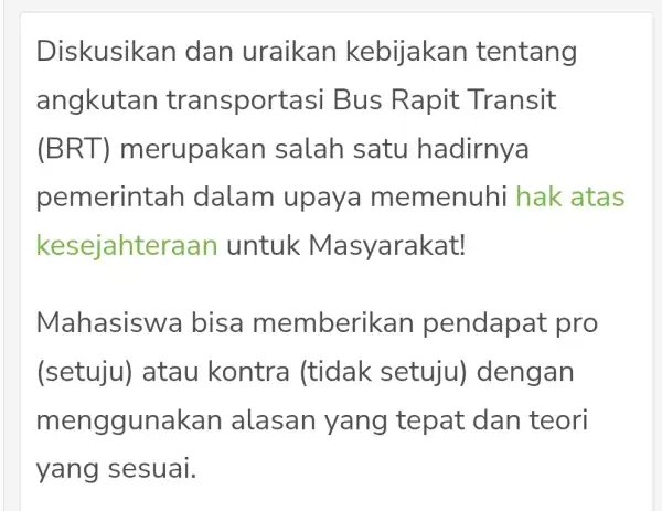 Diskusikan dan uraikan kebijakan tentang angkutan transportasi B us Rapit Ti ransit (BRT) m erupakan salah satu hadirnya pemerint ah dalam upaya memenuhi hak