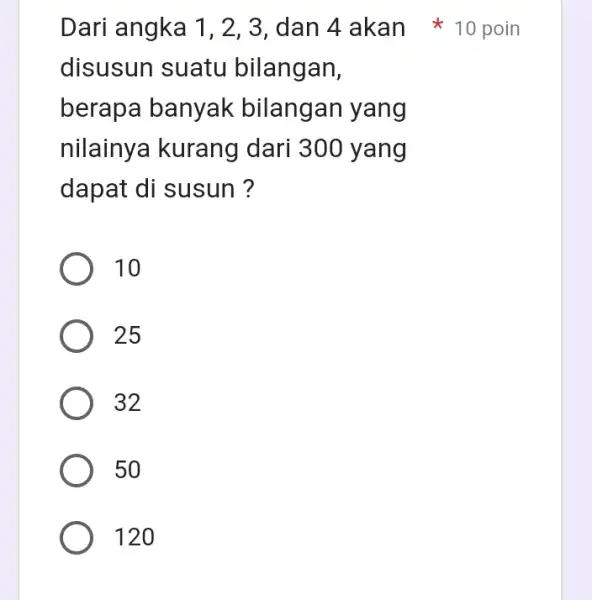 disusun suatu bilangan, berapa banyak bilangan yang nilainya kurang dari 300 yang dapat di susun ? 10 25 32 50 120 Dari angka 1