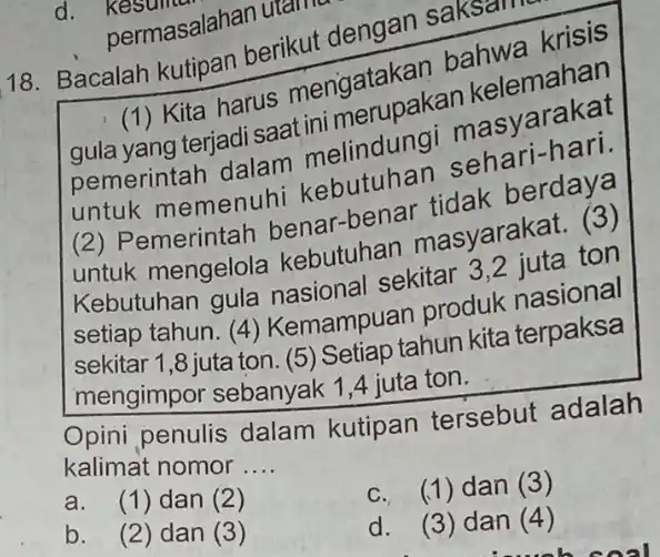 d.k Kesum permasalahan 18. Bacalah kutipan berikut dengan saksamon (1) Kita harus mengatakan bahwa krisis gula yang terjadi saat ini merupakan kelemahan pemerintah dalam