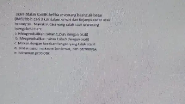 Dlare adalah kondisi ketika seseorang buang air besar (BAB) lebih dari 3 kali dalam sehari dan tinjanya encer atau berampas . Manakah cara yang