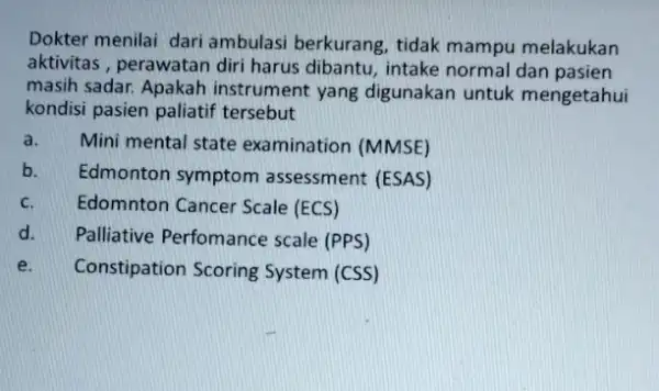 Dokter menilai dari ambulasi berkurang, tidak mampu melakukan aktivitas , perawatan diri harus dibantu, intake normal dan pasien masih sadar. Apakah instrument yang digunakan