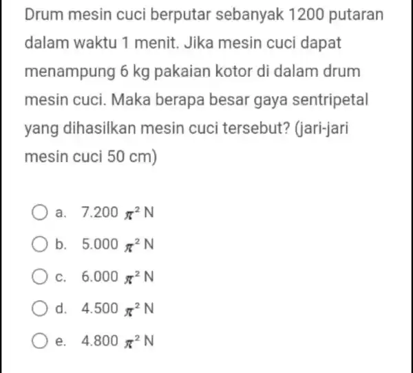 Drum mesin cuci berputar sebanyak 1200 putaran dalam waktu 1 menit. Jika mesin cuci dapat menampung 6 kg pakaian kotor di dalam drum mesin