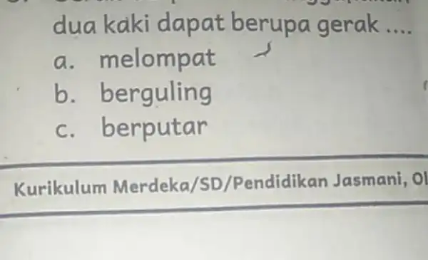 dua kaki dapat berupa gerak __ a . melompat b berguling c. berputar Kurikulum Merdeka/SD /Pendidikan Jasmani, Ol