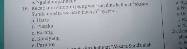 e . Ngalalampar ikeun 16. Kecap anu sinonim jeung warisan dina kalimat "Aksara Sunda nyaéta warisan budaya "nyaéta __ a. Harta b. Pusaka c.