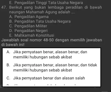 E. Pengadilan Tinggi Tata Usaha Negara 47. Berikut yang bukan lembaga peradilan di bawah naungan Mahamah Agung adalah __ A. Pengadilan Agama B. Pengadilan