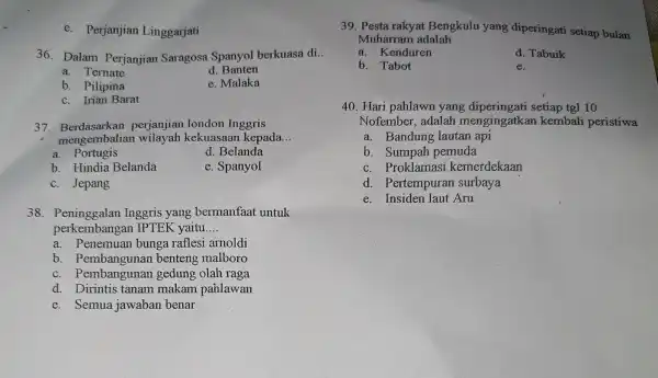 e. Perjanjian Linggarjati 36. Dalam Perjanjian Saragosa Spanyol berkuasa di.. a. Ternate d Banten b. Pilipina e. Malaka c. Irian Barat 37.Berdasarkan perjanjian london