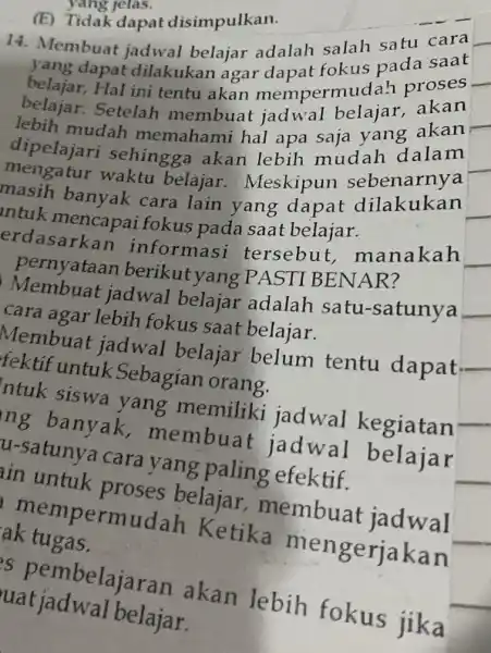 (E) Tidak dapat disimpulkan. 14. Membuat jadwal belajar adalah salah satu cara yang dapat dilakukan agar dapat fokus pada saat belajar,Hal ini tentu akan