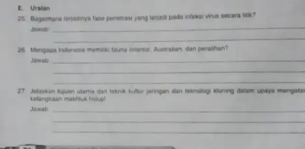 E. Uralan 25. Bagaimana terjadinya fase penetrasi yang terjadi pada infeksi virus secara litik? Jawab: __ 26. Mengapa Indonesia memilik launa oriental, Australian, dan