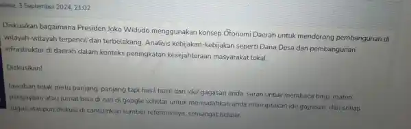 elasa, 3 September 202421:02 Diskusikan bagaimana Presiden Joko Widodo menggunakan konsep Otonomi Daerah untuk mendorong pembangunan di wilayah -wilayah terpencil dan terbelakang .Analisis kebijakan