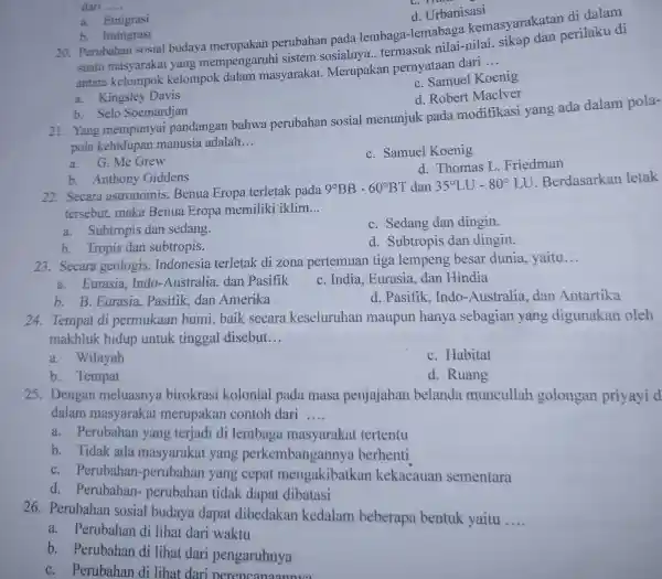 a Emigrasi d. Urbanisasi b. Imingrasi 20. Perubahan sosial budaya merupakan perubahan pada lembaga -lemabaga kemasyarakatan di dalam suatu masyarakat yang mempengaruhi sistem termasuk