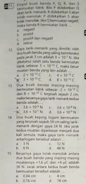 Empat buah benda P.Q R, dan S bermuatan listrik. Bila P didekatkan Q akan tarik-menarik. R didekatkan S akan tolak-menolak: P didekatkan S akan