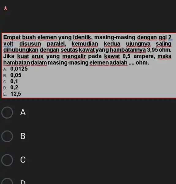 Empat buah elemen yang identik, masing -masing dengan gại 2 volt disusun paralel , kemudian kedua ujungnya saling dihubungkan dengan seutas kawat yang Ihambatannya