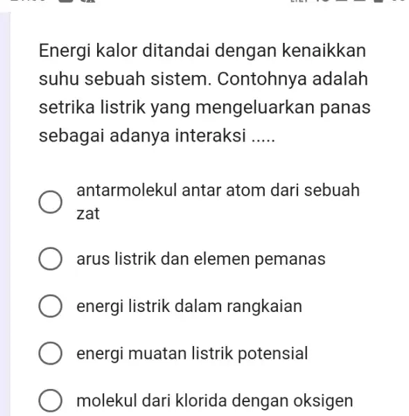 Energi kalor ditandai dengan kenaikkan suhu sebuah sistem . Contohny a adalah setrika listrik yang mengelue arkan panas sebagai adany interaksi __ antarmolekul antar