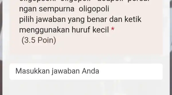 engope soap our ngan s empurna oligopoli pilih jawaban yang benar dan ketik mengg unakan huruf kecil (3.5 Poin) Masukkan jawaban Anda