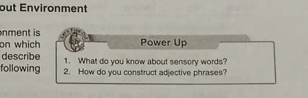 out Environment nment is on which describe following Power Up 1. What do you know about sensory words? 2. How do you construct adjective