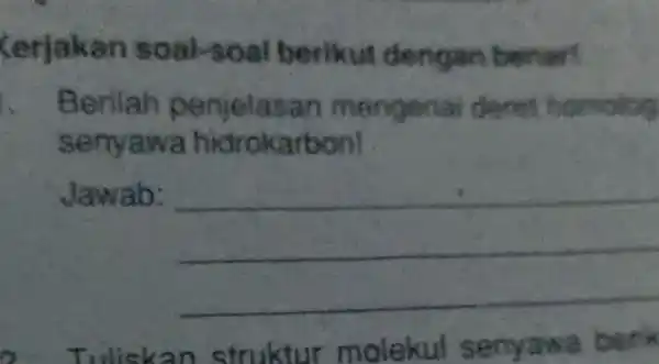 (erjakan so al-so at berikut dengan benar! Berilah p e engen ai deret homolog senyawa hidrokarbon! Jawab: __ struktur molekul senyawa benk