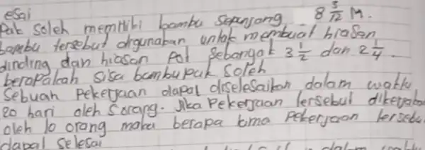 esai Pak soleh memiliki bambu sepanjang 8 (5)/(12) mathrm(M) . bambu tersebut digunaban unlak membuat hiasan dinding dan hiasan pot sebangak 3 (1)/(2) dan