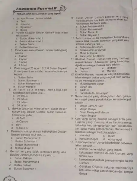 As esmen Formatif 1. Pilihlah salah satu jawaban yang tepat! 1. Ibu kota Daulah Usmani adalah __ a. Turki b. Istambul c. Bysantium d