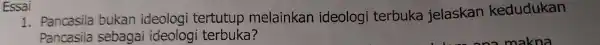 Essai 1. Pancasila bukan ideologi tertutup melainkan ideologi terbuka jelaskan kedudukan Pancasila sebagai ideologi terbuka?