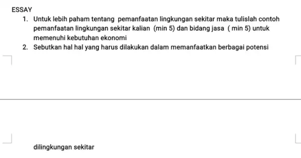 ESSAY 1. Untuk lebih paham tentang pemanfaatan lingkungan sekitar maka tulislah contoh pemanfaatan lingkungan sekitar kalian (min 5) dan bidang jasa ( min 5)