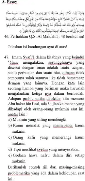 A. Essay eating is s 46. Perhatikan Q.S. Al Maidah/5: 48 berikut ini! Jelaskan isi kandungan ayat di atas! 47. Imam Syafi'I dalam kitabnya