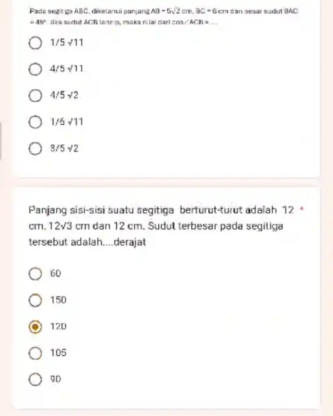 Fada segitigs ABC, diketanui pariang AB-5sqrt (2)cm,BC=6cm dan gesar sudut BAC =45^circ maka nilai darl cos/ACB=ldots 1/5surd 11 4/5sqrt (11) 4/5surd 2 1/6times 11