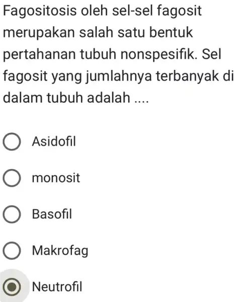 Fagositosis oleh sel-sel fagosit merupa bentuk pertahanan tubuh nonspesifik. Sel fa mlahny a terbanyak di dalam tubuh adalah __ Asidofil monosit Basofil ) Makrofag