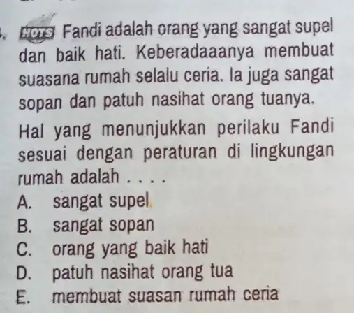 . Fandi adalah orang yang sangat supel dan baik hati Keberadaaany membuat suasana rumah selalu ceria. la juga sangat sopan dan patuh nasihat orang