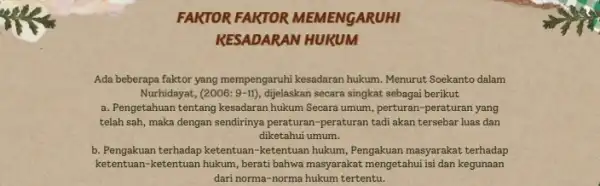 FARTOR FARTOR MEMENGARUHI KESADARAN HURUM Ada beberapa faktor yang mempengaruhi kesadaran hukum Menurut Soekanto dalam Nurhidayat, (2006: 9-11), dijelaskan secara singkat sebagai berikut a.